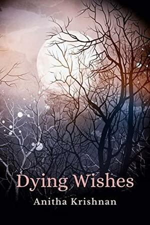 Dying Wishes by Anitha Krishnan