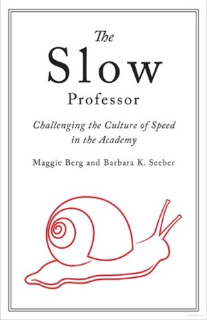 Slow Professor: Challenging the Culture of Speed in the Academy by Maggie Berg, Barbara Seeber