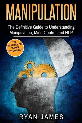 Manipulation: The Definitive Guide to Understanding Manipulation, Mindcontrol and Nlp by Ryan James