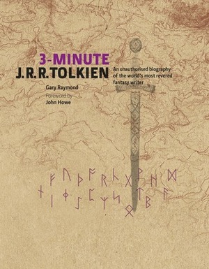 3-Minute J.R.R. Tolkien: A Visual Biography of the World's Most Revered Fantasy Writer. by Gary Raymond, John Howe by Gary Raymond