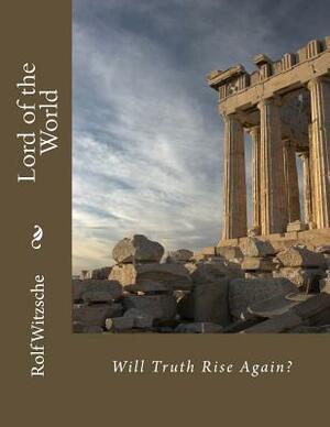 Lord of the World: Will Truth Rise Again? by Rolf A. F. Witzsche