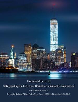 Homeland Security, Volume 1: Safeguarding the U.S. from Domestic Catastrophic Destruction by Cw Productions Ltd