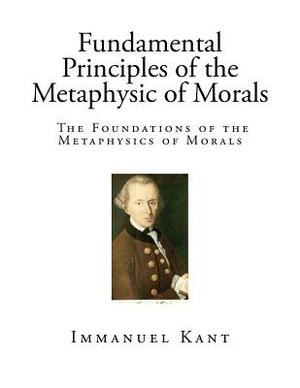 Fundamental Principles of the Metaphysic of Morals by Thomas Kingsmill Abbott, Immanuel Kant