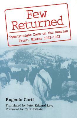 Few Returned: Twenty-Eight Days on the Russian Front, Winter 1942-1943 by Eugenio Corti
