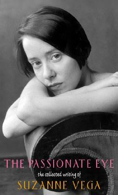 The Passionate Eye:: The Collected Writing of Suzanne Vega by Suzanne Vega