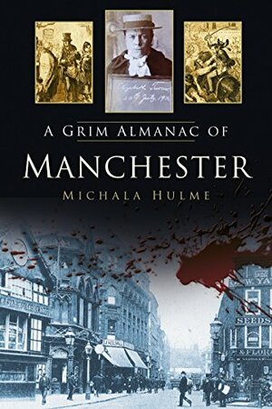 A Grim Almanac of Manchester by Michala Hulme