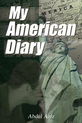 My American Diary: A Story of Travel Love and Romance in America by Abdul Aziz