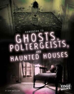 Handbook to Ghosts, Poltergeists, and Haunted Houses by Sean McCollum