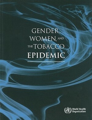 Gender, Women and the Tobacco Epidemic by World Health Organization