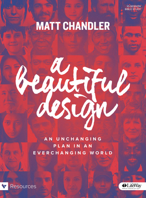 A Beautiful Design - Leader Kit: God's Unchanging Plan for Manhood and Womanhood by Matt Chandler