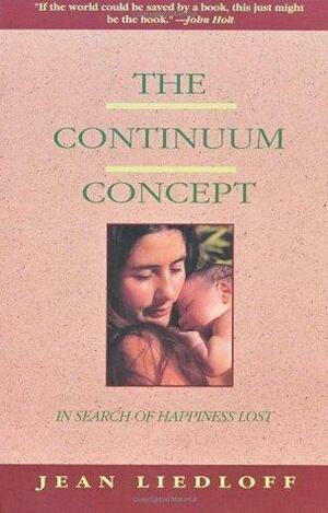 The Continuum Concept: In Search Of Happiness Lost by Jean Liedloff, Jean Liedloff