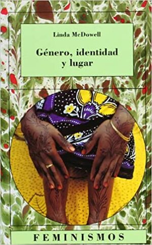 Genero, identidad y lugar/ Gender, Identity and Place: Un Estudio De La Geografia Feministas/ Understanding Feminist Geographies by Linda McDowell