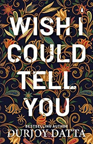 Wish I Could Tell You by Durjoy Datta