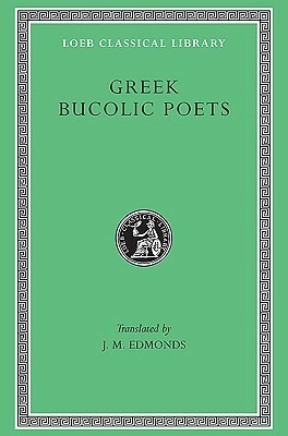 Greek Bucolic Poets: Theocritus. Bion. Moschus by Theocritus, Bion of Smyrna, J.M. Edmonds, Moschus