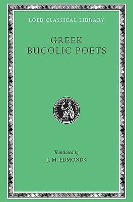 Greek Bucolic Poets: Theocritus. Bion. Moschus by Moschus, Theocritus, J.M. Edmonds, Bion of Smyrna