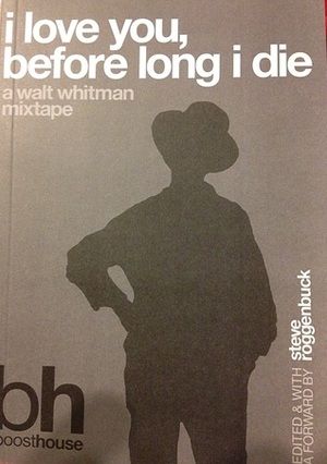 i love you, before long i die: a walt whitman mixtape by Steve Roggenbuck, Walt Whitman