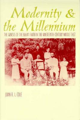 Modernity and the Millennium: The Genesis of the Baha'i Faith in the Nineteenth Century by Juan Cole