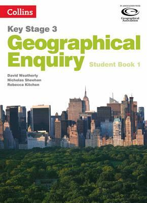 Geography Key Stage 3 - Collins Geographical Enquiry: Student Book 1 by Nicholas Sheehan, David Weatherly, Rebecca Kitchen