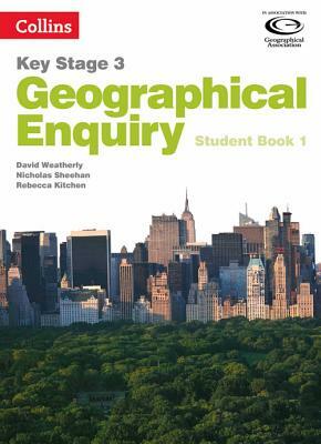 Geography Key Stage 3 - Collins Geographical Enquiry: Student Book 1 by Rebecca Kitchen, Nicholas Sheehan, David Weatherly