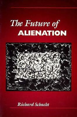 The Future of Alienation by Richard Schacht