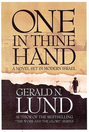 One in Thine Hand by Gerald N. Lund