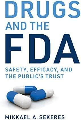 Drugs and the FDA: Safety, Efficacy, and the Public's Trust by Mikkael A. Sekeres