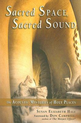 Sacred Space, Sacred Sound: The Acoustic Mysteries of Holy Places by Don Campbell, Susan Hale