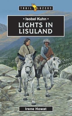 Isobel Kuhn: Lights in Lisuland by Irene Howat