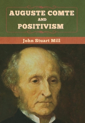 Auguste Comte and Positivism by John Stuart Mill