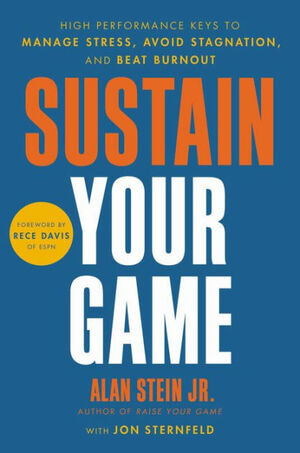 Sustain Your Game: High Performance Keys toManage Stress, Avoid Stagnation, and Beat Burnout by Jon Sternfeld, Jon Sternfeld, Alan Stein, Alan Stein