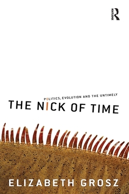 The Nick of Time: Politics, Evolution and the Untimely by Elizabeth Grosz