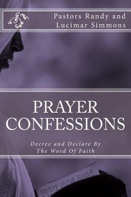 Prayer Confessions: Decree and Declare By The Word Faith by Randy Earnest Simmons, Lucimar Campos Simmons