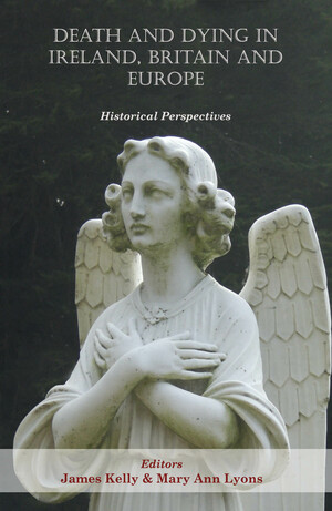 Death and Dying in Ireland, Britain, and Europe: Historical Perspectives by James Kelly, Mary Ann Lyons