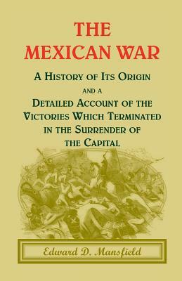 The Mexican War: A History of Its Origin by Edward D. Mansfield