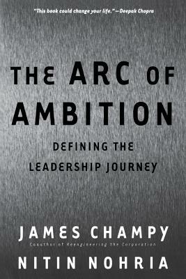 The Arc of Ambition: Defining the Leadership Journey by James A. Champy