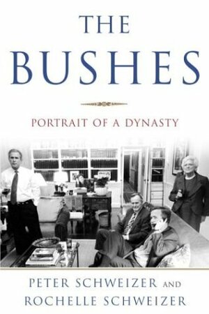 The Bushes: Portrait of a Dynasty by Rochelle Schweizer, Peter Schweizer