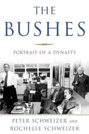 The Bushes: Portrait of a Dynasty by Rochelle Schweizer, Peter Schweizer