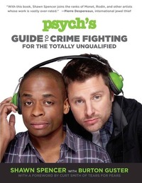 Psych's Guide to Crime Fighting for the Totally Unqualified by Shawn Spencer, Burton Guster