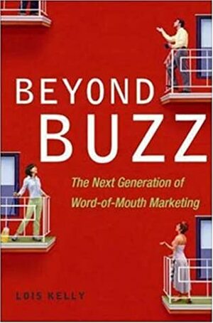 Beyond Buzz: The Next Generation of Word-Of-Mouth Marketing by Lois Kelly