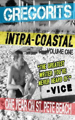 Intra-Coastal: Volume One: One Year On St. Pete Beach by Gene Gregorits