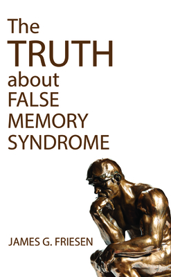 The Truth about False Memory Syndrome by James G. Friesen