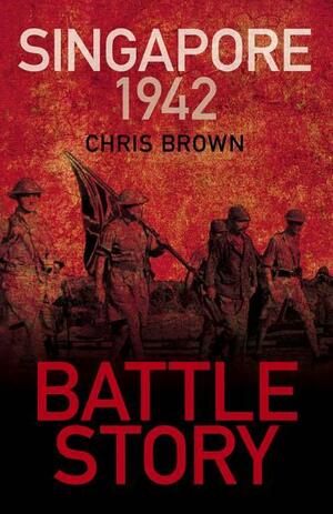 Battle Story: Singapore 1942 by Chris Brown