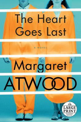 The Heart Goes Last by Margaret Atwood