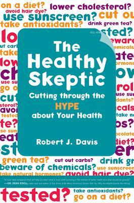 The Healthy Skeptic: Cutting Through the Hype about Your Health by Robert Davis