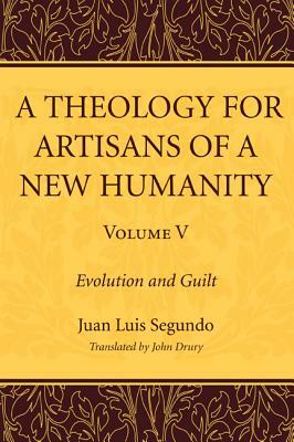 A Theology for Artisans of a New Humanity, Volume 5 by Juan Luis Sj Segundo