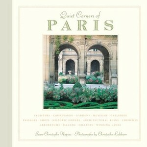 Quiet Corners of Paris by Christophe Lefebure, Jean-Christophe Napias, David Downie