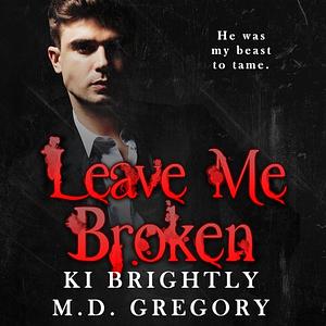 Leave Me Broken by Ki Brightly, M.D. Gregory