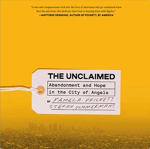 The Unclaimed: Abandonment and Hope in the City of Angels  by Stefan Timmermans, Pamela J. Prickett