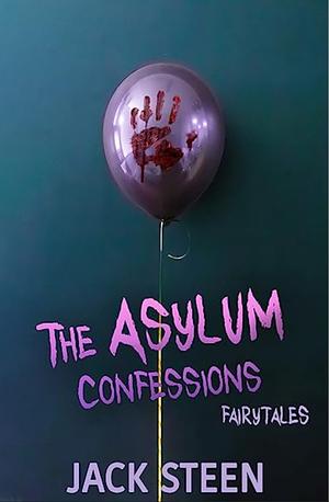 The Asylum Confessions: Fairytales  by Jack Steen