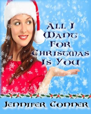 All I Want For Christmas is You by Jennifer Conner